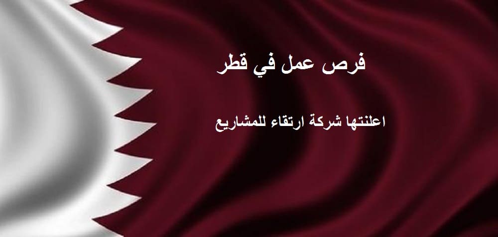 شركة ارتقاء للمشاريع تعلن فرص عمل في قطر