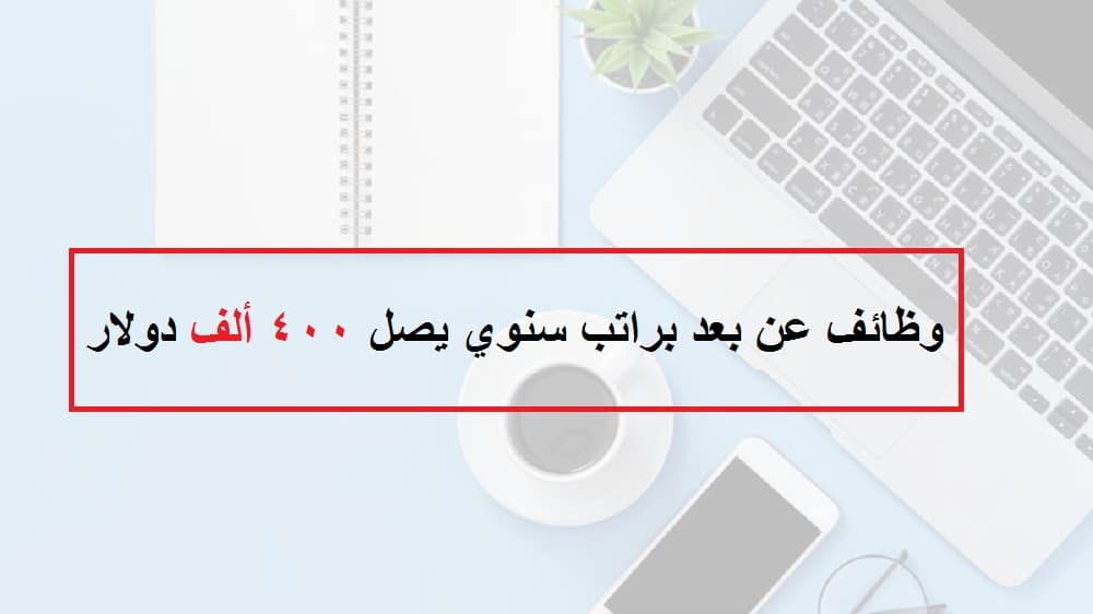 وظائف عن بعد براتب يصل 400,000 دولار (للقطريين والاجانب)