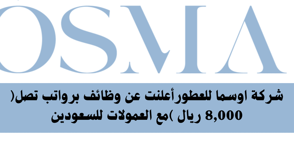 شركة اوسما للعطور تعلن عن وظائف برواتب تصل( 8,000 ريال )مع العمولات للسعودين